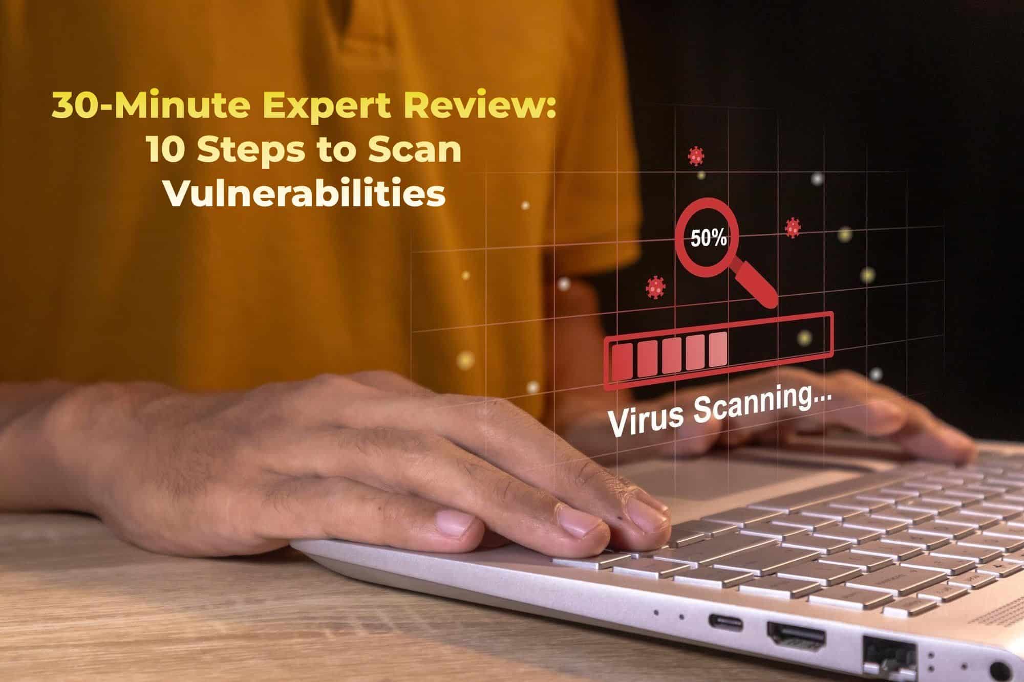 Scan Vulnerabilities 30-Minute Vulnerability Review | Expert Cybersecurity Services